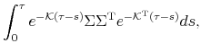 \displaystyle \int_0^{\tau}e^{-{\mathcal K}(\tau-s)}\Sigma\Sigma^{\rm T} e^{-{\mathcal K}^{\rm T}(\tau-s)}ds,