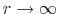  r\rightarrow \infty