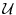  \mathcal{U}