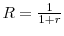  R=\frac{1}{1+r}