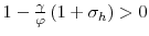  1-\frac{\gamma}{\varphi}\left( 1+\sigma_{h}\right) >0