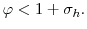  \varphi<1+\sigma_{h}.
