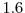  1.6