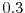  0.3