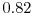  0.82