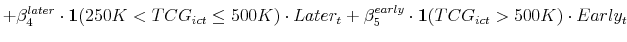 \displaystyle + \beta^{later}_4 \cdot \mathbf{1}(250K<TCG_{ict}\leq500K) \cdot Later_t + \beta^{early}_5 \cdot \mathbf{1}(TCG_{ict}>500K) \cdot Early_t