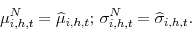 \begin{displaymath} \mu _{i,h,t}^{N}=\widehat{\mu }_{i,h,t}\mbox{; }\sigma_{i,h,t}^{N}=\widehat{% \sigma }_{i,h,t}. \end{displaymath}