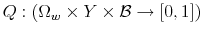  Q:\left( \Omega_{w}\times Y\times\mathcal{B}% \rightarrow\left[ 0,1\right] \right) 