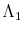  \Lambda_{1}