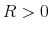  R>0