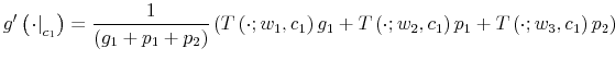 \displaystyle g^{\prime}\left( \left. \cdot\right\vert _{c_{1}}\right) =\frac{1}{\left( g_{1}+p_{1}+p_{2}\right) }\left( T\left( \cdot;w_{1},c_{1}\right) g_{1}+T\left( \cdot;w_{2},c_{1}\right) p_{1}+T\left( \cdot;w_{3}% ,c_{1}\right) p_{2}\right) 