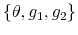  \left\{ \theta,g_{1},g_{2}\right\} 