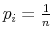  p_{i}=\frac{1}{n}