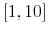  \left[ 1,10\right] 