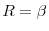  R=\beta