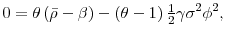 \displaystyle 0=\theta \left( \bar{\rho} -\beta \right) -\left( \theta -1\right) \tfrac{1}{2}% \gamma \sigma ^{2}\phi ^{2} ,