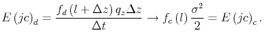 \displaystyle E\left( jc\right) _{d}=\frac{f_{d}\left( l+\Delta z\right) q_{z}\Delta z}{\Delta t}\rightarrow f_{c}\left( l\right) \frac{\sigma^{2}}{2}=E\left( jc\right) _{c}\text{.} 