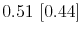  0.51~[0.44]