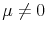  \mu\neq0