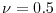  \nu=0.5