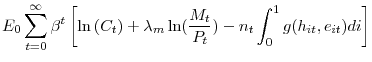\displaystyle E_{0}\sum\limits_{t=0}^{\infty}\beta^{t}\left[ \ln\left( C_{t}\right) +\lambda_{m}\ln(\frac{M_{t}}{P_{t}})-n_{t}\int_{0}^{1}g(h_{it},e_{it} )di\right] 