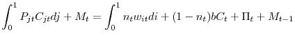 \displaystyle \int_{0}^{1}P_{jt}C_{jt}dj+M_{t}=\int_{0}^{1}n_{t}w_{it}di+(1-n_{t})bC_{t} +\Pi_{t}+M_{t-1} 