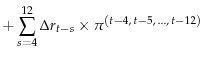 \displaystyle +\sum\limits_{s=4}^{12} {\Delta r_{t-s} \times \pi ^{(t-4,\,t-5,\,...,\,t-12)}}