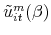  \tilde{u}_{it}^{m}(\beta )