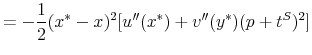 \displaystyle =-\frac{1}{2}(x^{\ast}-x)^{2}[u^{\prime\prime}(x^{\ast})+v^{\prime\prime }(y^{\ast})(p+t^{S})^{2}]