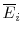  \overline{E}_{i}