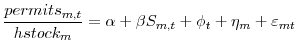 \displaystyle \frac{permits_{m,t}}{hstock_{m}}=\alpha+\beta S_{m,t}+\phi_{t}+\eta _{m}+\varepsilon_{mt}% 