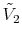  \tilde V_{2}