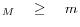 _{M} \quad \ge \quad m