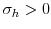  \sigma_{h}>0