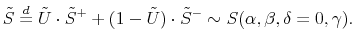 \displaystyle \tilde{S}\overset{d}{=}\tilde{U}\cdot\tilde{S}^{+}+(1-\tilde{U})\cdot\tilde {S}^{-}\sim S(\alpha,\beta,\delta=0,\gamma).% 
