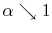  \alpha\searrow1
