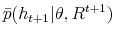 \bar{p}(h_{t+1}\vert\theta,R^{t+1})
