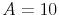  A=10