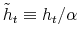  \tilde{h}_{t}\equiv h_{t}/\alpha