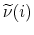  \widetilde{\nu}(i)
