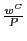 $ \frac{w^{C}}{P}$