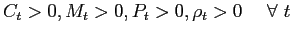 $\displaystyle C_{t}>0,M_{t}>0,P_{t}>0,\rho_{t}>0\quad\ \forall\ t$