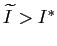$ \widetilde{I}>I^{\ast}$