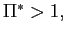 $ \Pi^{\ast }>1,$