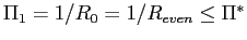 $ \Pi_{1}=1/R_{0}=1/R_{even}\leq\Pi^{\ast}$