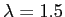 $ \lambda=1.5$