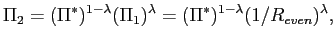 $\displaystyle \Pi_{2}=(\Pi^{\ast})^{1-\lambda}(\Pi_{1})^{\lambda}=(\Pi^{\ast})^{1-\lambda }(1/R_{even})^{\lambda},$