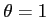$\theta =1$