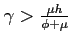 $\gamma>\frac{\mu h}{\phi+\mu}$