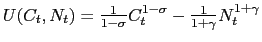 $ U(C_{t},N_{t})=\frac{1}{1-\sigma}C_{t}^{1-\sigma}-\frac{1}{1+\gamma }N_{t}^{1+\gamma}$